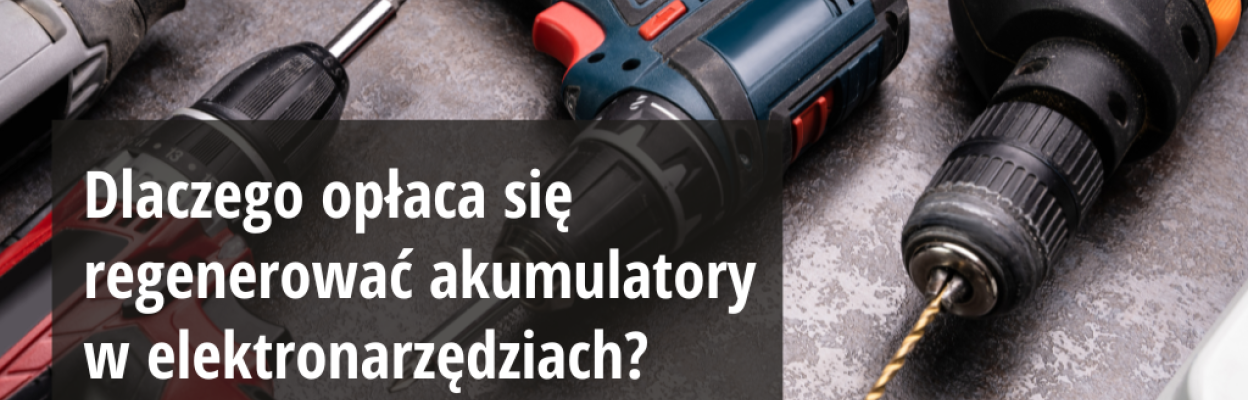 Dlaczego opłaca się regenerować akumulatory w elektronarzędziach?